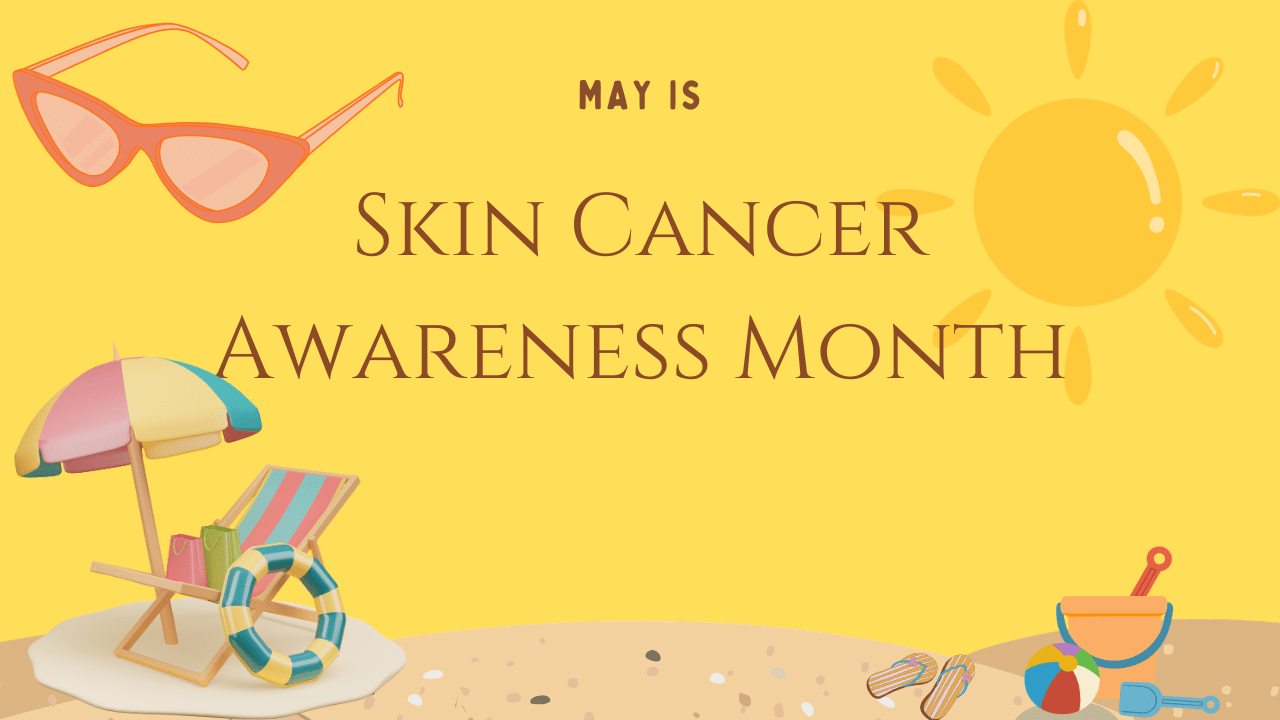 May is Skin Cancer Awareness Month